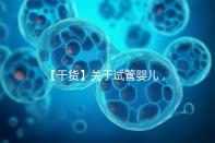 【干貨】關于試管嬰兒，你最關心的答案來了！