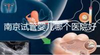 南京試管嬰兒哪個醫院好
