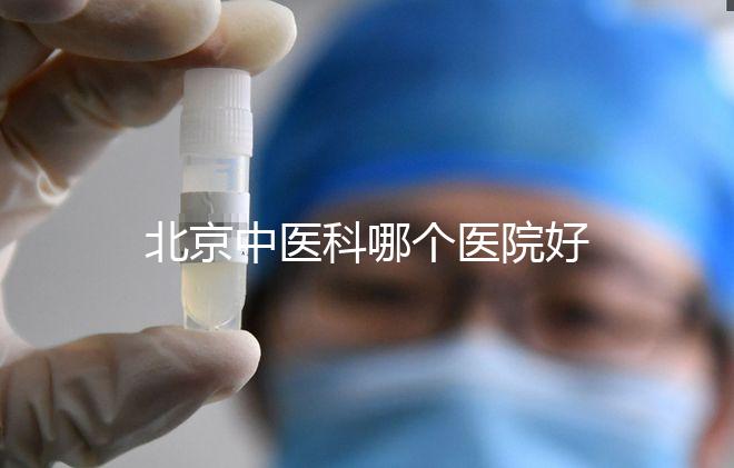 北京中醫(yī)科哪個醫(yī)院好