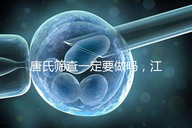 唐氏篩查一定要做嗎，江西醫(yī)院費(fèi)用四百起步