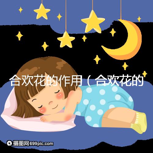 合歡花的作用(合歡花的作用和功效)