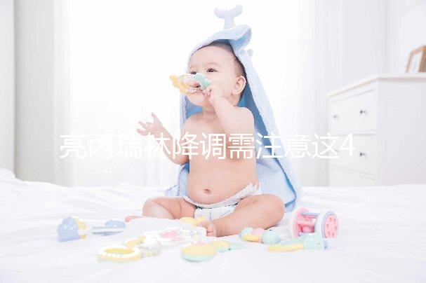 亮丙瑞林降調(diào)需注意這4點,不小心就等著吃虧吧