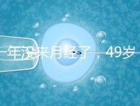 一年沒來月經(jīng)了，49歲做試管嬰兒成功的幾率大嗎？