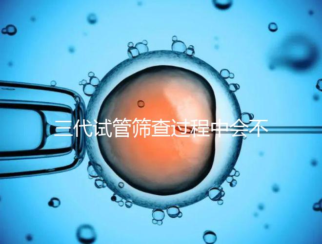 三代試管篩查過程中會不會出現錯誤戳,看完流程就知道