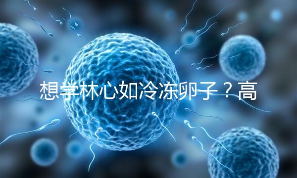 想學林心如冷凍卵子？高齡妊娠可能發生的危險你知道嗎