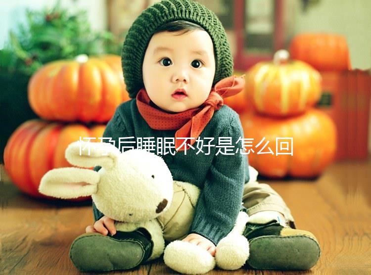 懷孕后睡眠不好是怎么回事