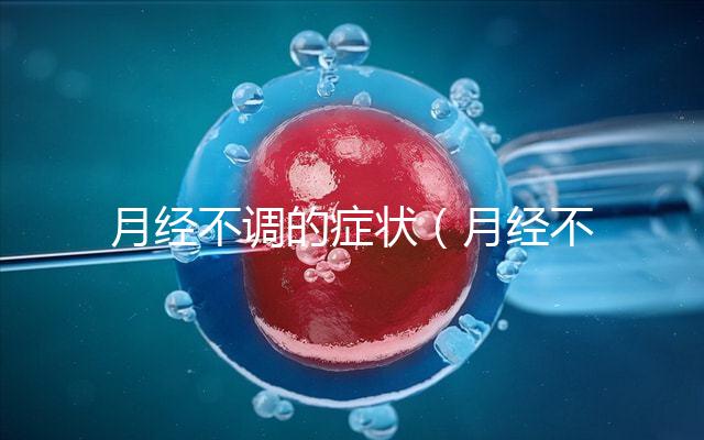 月經(jīng)不調(diào)的癥狀(月經(jīng)不調(diào)的癥狀表現(xiàn)有哪些)