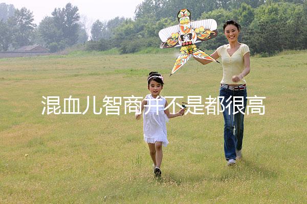 混血兒智商并不是都很高，基因優(yōu)勢(shì)只是謠言