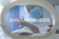 溫州私人機(jī)構(gòu)做試管醫(yī)院的費(fèi)用一般花多少_溫州（2025年）費(fèi)用明細(xì)一覽表分享
