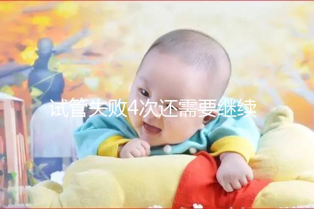 試管失敗4次還需要繼續(xù)不知道，想知道有什么影響
