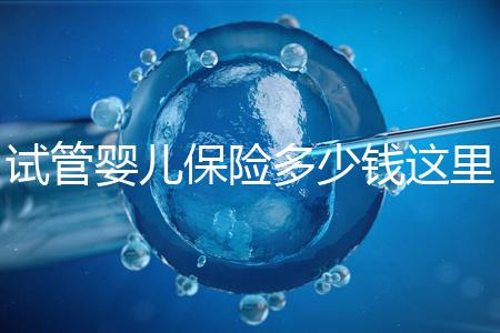 試管嬰兒保險(xiǎn)多少錢這里有,想報(bào)銷請(qǐng)先滿足這些條件