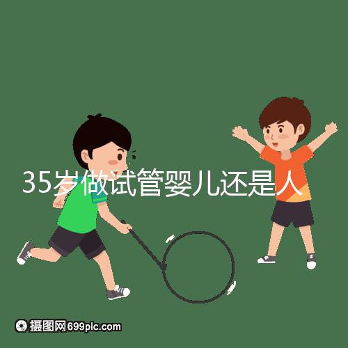 35歲做試管嬰兒還是人工授精好?再糾結就沒時間啦