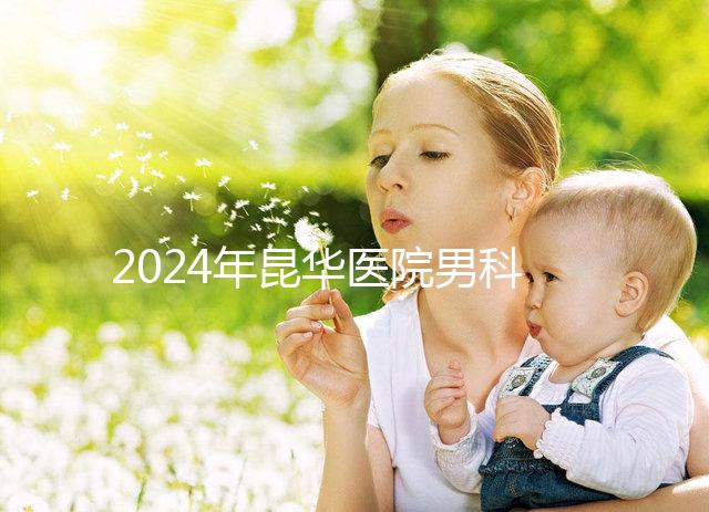 2024年昆華醫(yī)院男科體檢多少錢？