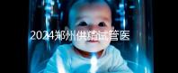 2024鄭州供精試管醫院排名來了，河南省人民醫院上榜